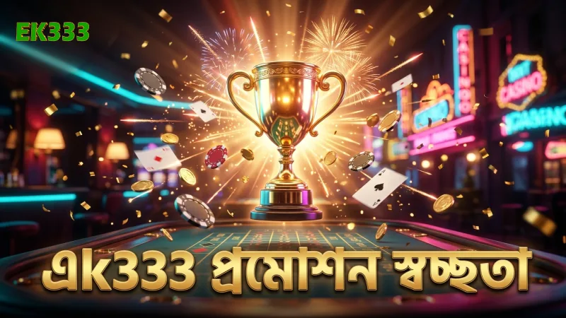 Ek333 প্রমোশন ও বোনাস থেকে সর্বোচ্চ সুবিধা লাভের উপায় 1 Ek333 প্রমোশনে বোনাসের স্বচ্ছ শর্তাবলী।